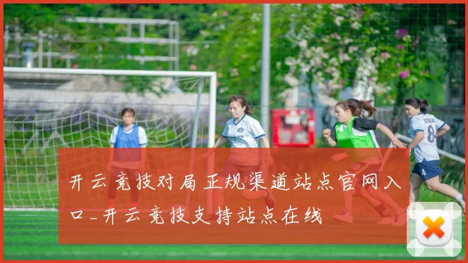 开云竞技对局正规渠道站点官网入口_开云竞技支持站点在线