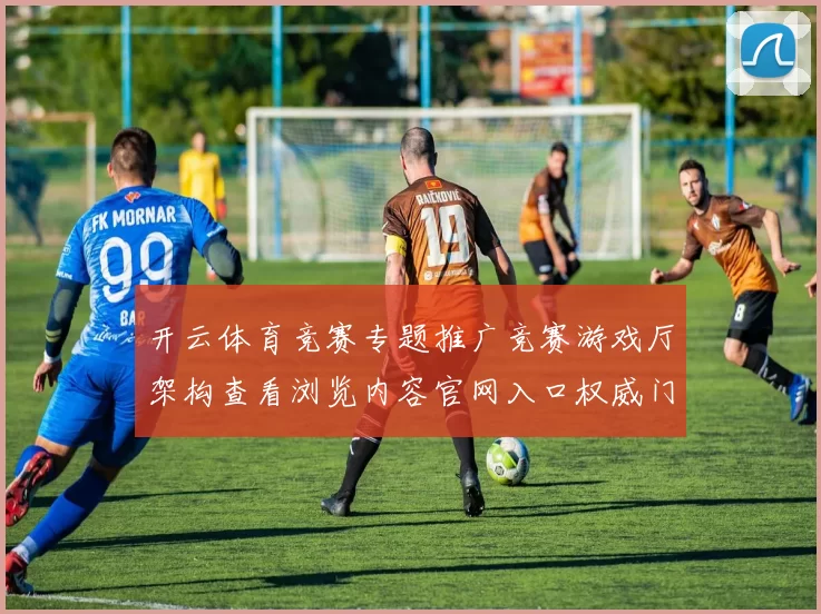 开云体育竞赛专题推广竞赛游戏厅架构查看浏览内容官网入口权威门户网站正规网站打开访问入口 福利彩3