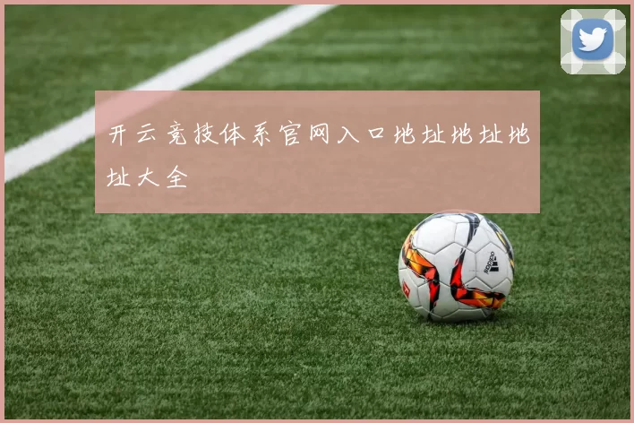 开云竞技体系官网入口地址地址地址大全