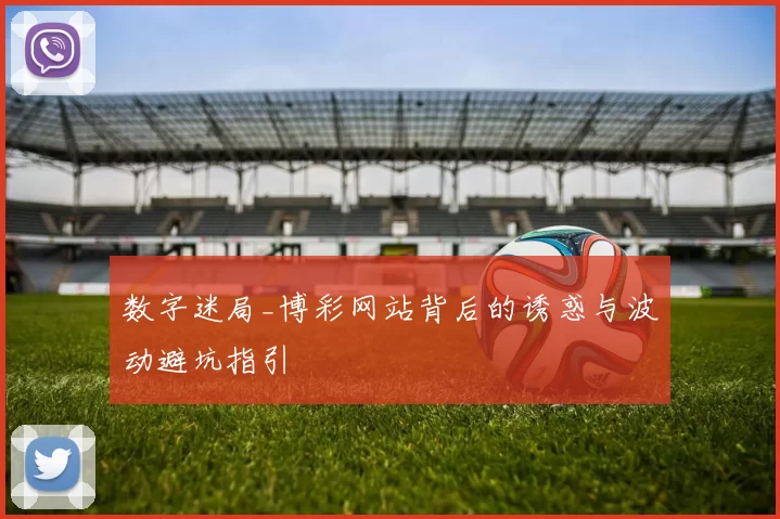 数字迷局_博彩网站背后的诱惑与波动避坑指引