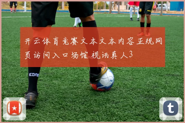 开云体育竞赛文本文本内容正规网页访问入口场馆 视讯真人3