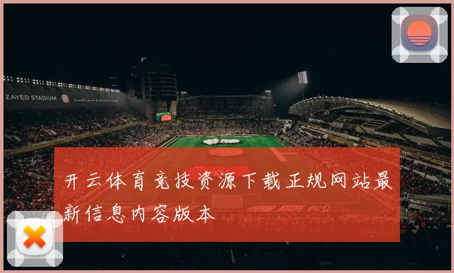 开云体育竞技资源下载正规网站最新信息内容版本