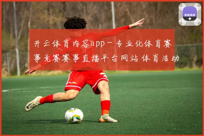开云体育内容app - 专业化体育赛事竞赛赛事直播平台网站 体育活动押注2
