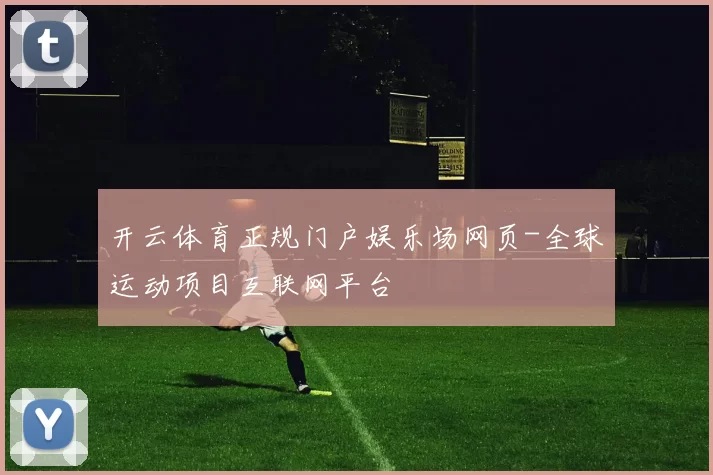 开云体育正规门户娱乐场网页-全球运动项目互联网平台