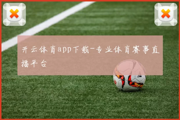 开云体育app下载-专业体育赛事直播平台