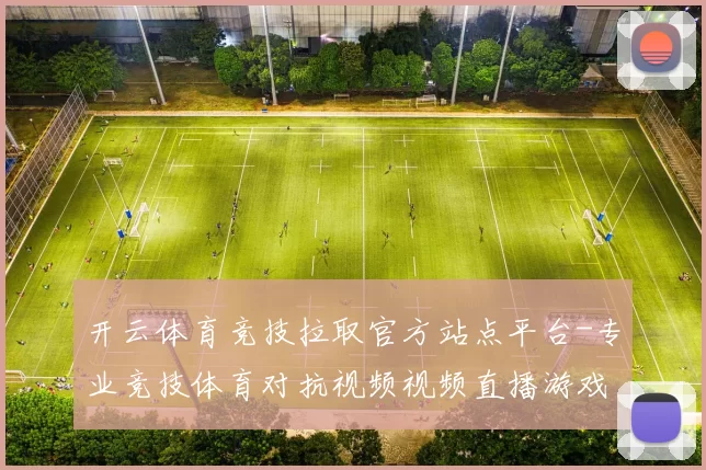 开云体育竞技拉取官方站点平台-专业竞技体育对抗视频视频直播游戏场