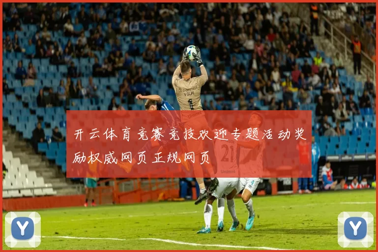 开云体育竞赛竞技欢迎专题活动奖励权威网页正规网页