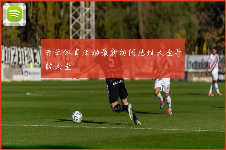 开云体育活动最新访问地址大全导航大全