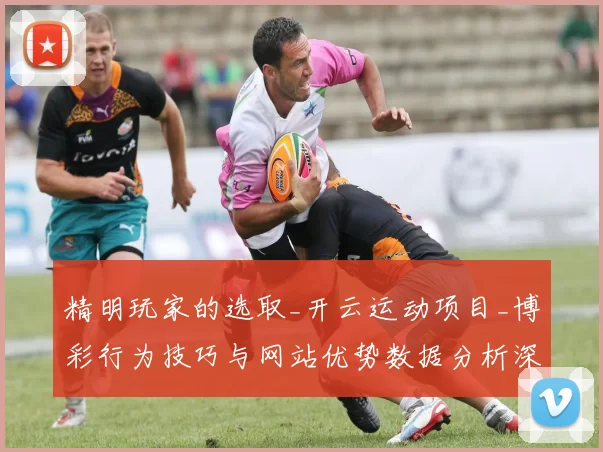 精明玩家的选取_开云运动项目_博彩行为技巧与网站优势数据分析深入分析