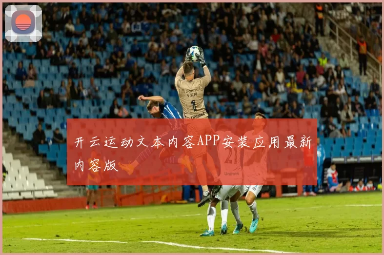 开云运动文本内容APP安装应用最新内容版