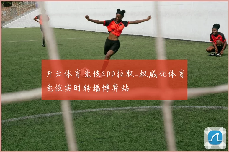 开云体育竞技app拉取_权威化体育竞技实时转播博弈站